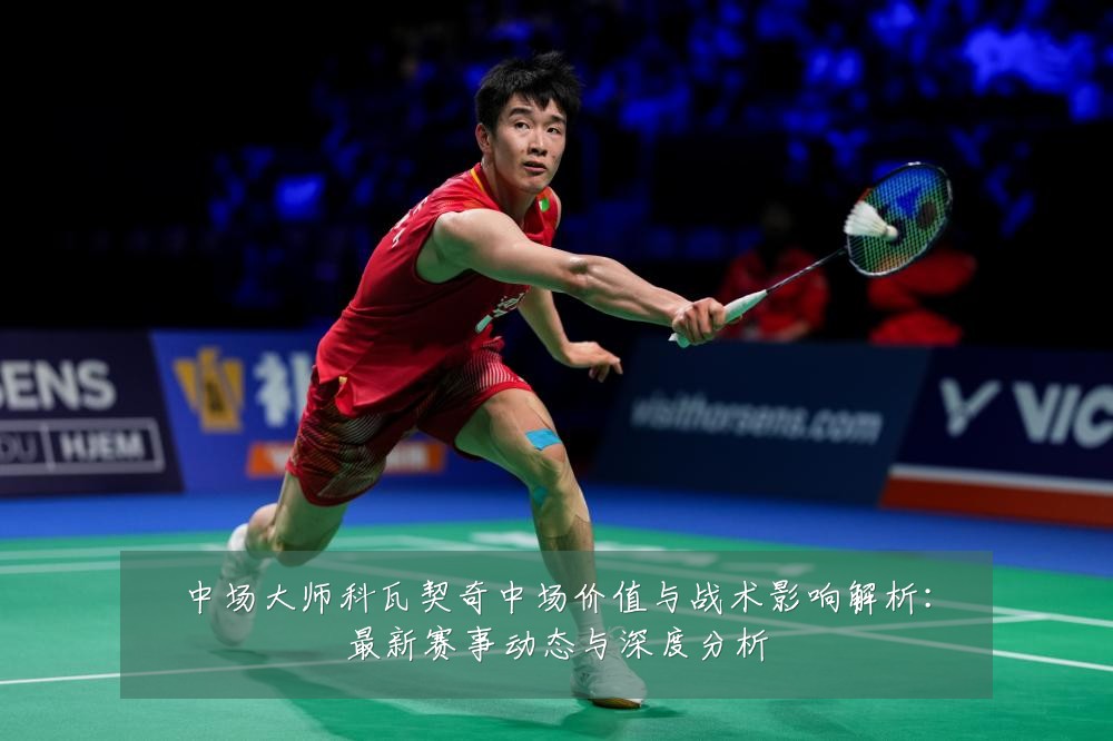 中场大师科瓦契奇中场价值与战术影响解析:最新赛事动态与深度分析
